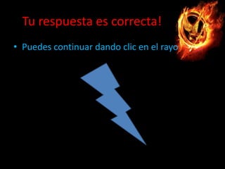 Tu respuesta es correcta!
• Puedes continuar dando clic en el rayo

 