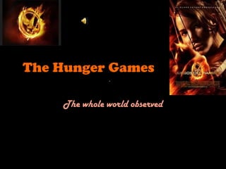 The Hunger Games

    The whole world observed
 