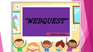 "WEBQUEST"
HERRERA, MARCELA
 