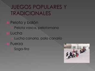 

Pelota y balón
› Pelota vasca, pelotamano



Lucha
› Lucha canaria, palo canario



Fuerza
› Soga-tira

 
