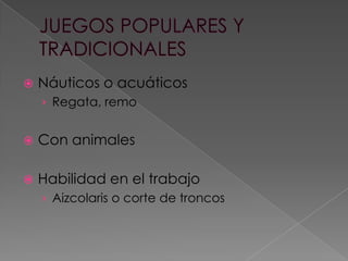 

Náuticos o acuáticos
› Regata, remo



Con animales



Habilidad en el trabajo
› Aizcolaris o corte de troncos

 