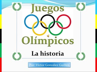 La historia
Por: Víctor González Guillén
 