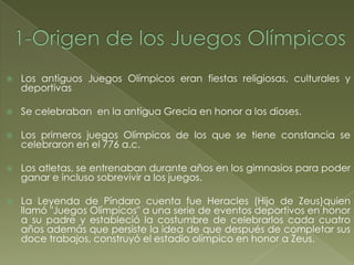    Los antiguos Juegos Olímpicos eran fiestas religiosas, culturales y
    deportivas

   Se celebraban en la antigua Gr...