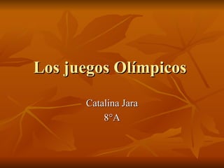 Los juegos Olímpicos
      Catalina Jara
          8°A
 