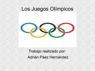 Los Juegos Olímpicos

Trabajo realizado por:
Adrián Páez Hernández

 