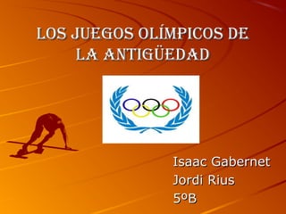 Los juegos oLímpicos deLos juegos oLímpicos de
La antigüedadLa antigüedad
Isaac GabernetIsaac Gabernet
Jordi RiusJordi Rius
5ºB5ºB
 