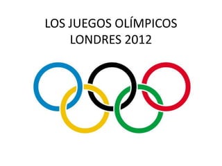 LOS JUEGOS OLÍMPICOS
    LONDRES 2012
 