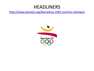 HEADLINERS
http://www.olympic.org/barcelona-1992-summer-olympics
 