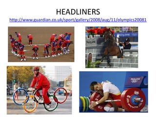 HEADLINERS
http://www.guardian.co.uk/sport/gallery/2008/aug/11/olympics20081
 