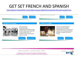 GET SET FRENCH AND SPANISH
https://getset.london2012.com/en/get-set-goes-global/international-education-programme
 