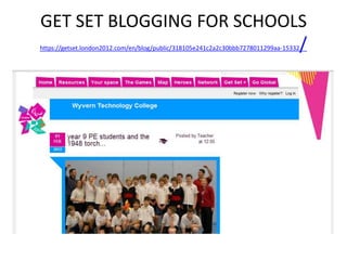 GET SET BLOGGING FOR SCHOOLS
                           /
https://getset.london2012.com/en/blog/public/318105e241c2a2c30bbb7278011299aa-15332
 