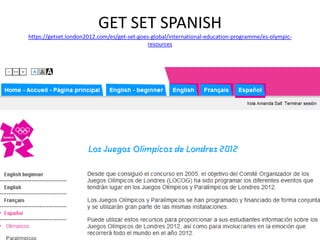 GET SET SPANISH
https://getset.london2012.com/es/get-set-goes-global/international-education-programme/es-olympic-
                                             resources
 