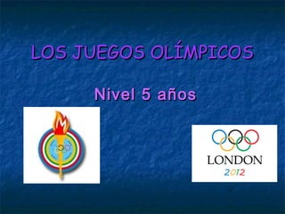 LOS JUEGOS OLÍMPICOSLOS JUEGOS OLÍMPICOS
Nivel 5 añosNivel 5 años
 