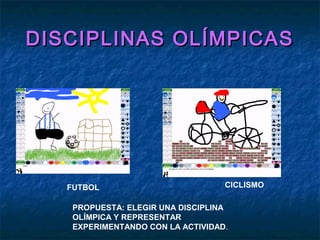 DISCIPLINAS OLÍMPICASDISCIPLINAS OLÍMPICAS
FUTBOL CICLISMO
PROPUESTA: ELEGIR UNA DISCIPLINA
OLÍMPICA Y REPRESENTAR
EXPERIM...