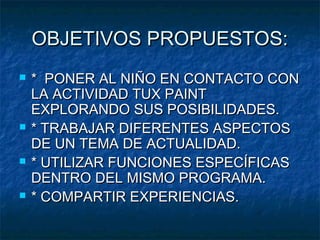 OBJETIVOS PROPUESTOS:OBJETIVOS PROPUESTOS:
 * PONER AL NIÑO EN CONTACTO CON* PONER AL NIÑO EN CONTACTO CON
LA ACTIVIDAD T...