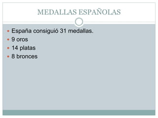 MEDALLAS ESPAÑOLAS
 España consiguió 31 medallas.
 9 oros
 14 platas
 8 bronces
 