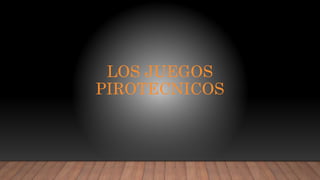 LOS JUEGOS
PIROTECNICOS
 