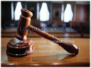 Los Juicios Orales
Nuevo Sistema de Procedimientos
Jurídicos
Janitzio Martínez Magno
 