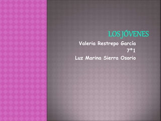 Valeria Restrepo García
7º1
Luz Marina Sierra Osorio
 