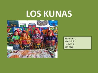 LOS KUNAS
Beatriz P. T.
María S.B.
Lucía V. R.
1ºB BTO
 