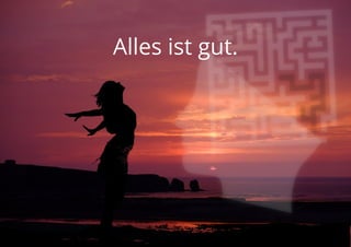 Alles ist gut.
 