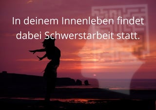 In deinem Innenleben findet
dabei Schwerstarbeit statt.
 
