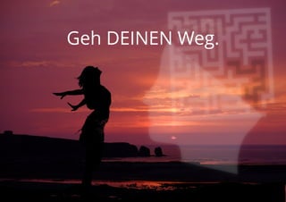 Geh DEINEN Weg.
 