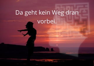 Da geht kein Weg dran
vorbei.
 