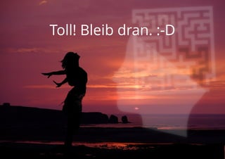 Toll! Bleib dran. :-D
 
