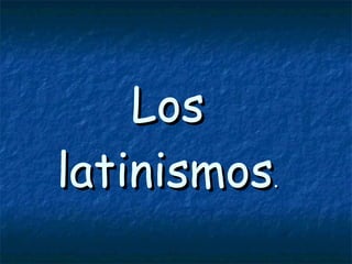 Los latinismos . 