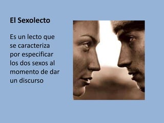 El SexolectoEs un lecto que se caracteriza por especificar los dos sexos al momento de dar un discurso