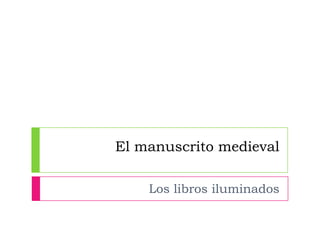 El manuscrito medieval

    Los libros iluminados
 