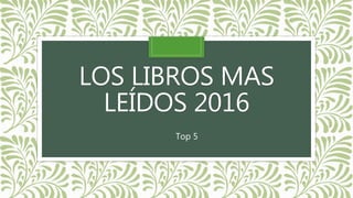 LOS LIBROS MAS
LEÍDOS 2016
Top 5
 