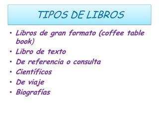 TIPOS DE LIBROS
• Libros de gran formato (coffee table
    book)
•   Libro de texto
•   De referencia o consulta
•   Cient...