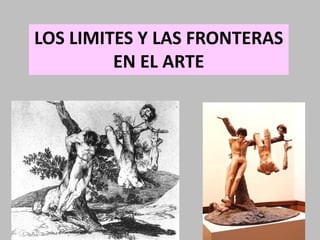 LOS LIMITES Y LAS FRONTERAS
EN EL ARTE
 
