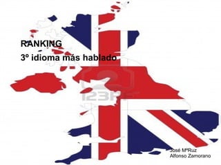 RANKING
3º idioma más hablado

José MªRuz
Alfonso Zamorano

 