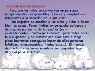 Para que los niños se conviertan en personas
independientes, responsables, felices y adaptados e
integrados a la sociedad ...