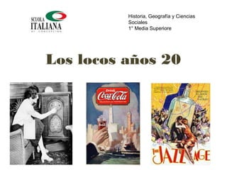 Los locos años 20
Historia, Geografía y Ciencias
Sociales
1° Media Superiore
 