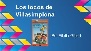 Los locos de
Villasimplona
Pol Filella Gibert
 