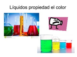 Líquidos propiedad el color

 