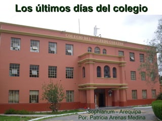 Los últimos días del colegio Sophianum - Arequipa Por: Patricia Arenas Medina 