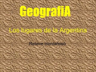 Los lugares de la Argentina Relieve montañoso  GeografiA 