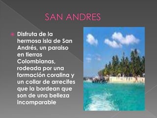               SAN ANDRES<br />Disfruta de la hermosa isla de San Andrés, un paraiso en tierras Colombianas, rodeada por un...