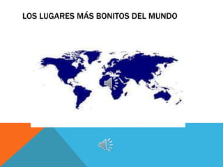 LOS LUGARES MÁS BONITOS DEL MUNDO
 
