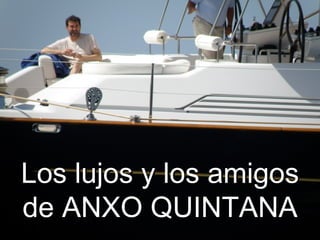 Los lujos y los amigos de ANXO QUINTANA 