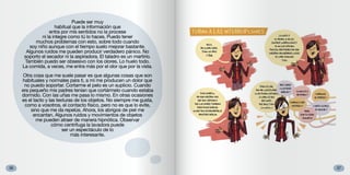 3736
Puede ser muy
habitual que la información que
entra por mis sentidos no la procese
ni la integre como tú lo haces. Puedo tener
muchos problemas con esto, sobre todo cuando
soy niño aunque con el tiempo suelo mejorar bastante.
Algunos ruidos me pueden producir verdadero pánico. No
soporto el secador ni la aspiradora. El taladro es un martirio.
También puedo ser obsesivo con los olores. Lo huelo todo.
La comida, a veces, me entra más por el olor que por la vista.
Otra cosa que me suele pasar es que algunas cosas que son
habituales y normales para ti, a mí me producen un dolor que
no puedo soportar. Cortarme el pelo es un suplicio. Cuando
era pequeño mis padres tenían que cortármelo cuando estaba
dormido. Con las uñas me pasa lo mismo. En otras ocasiones
es el tacto y las texturas de los objetos. No siempre me gusta,
como a vosotros, el contacto físico, pero no es que lo evite,
sino que me da repelús. Ahora, los abrigos de piel me
encantan. Algunos ruidos y movimientos de objetos
me pueden atraer de manera hipnótica. Observar
cómo centrifuga la lavadora puede
ser un espectáculo de lo
más interesante.
 