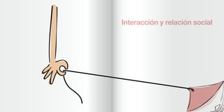 Interacción y relación social
 