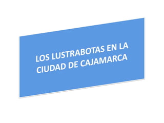 LOS LUSTRABOTAS EN LA CIUDAD DE CAJAMARCA 