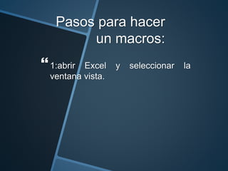 Pasos para hacer
un macros:
1:abrir Excel y seleccionar la
ventana vista.