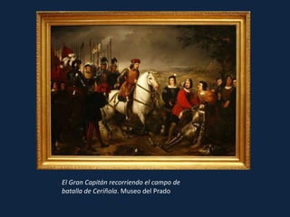 El Gran Capitán recorriendo el campo de batalla de Ceriñola. Museo del Prado 